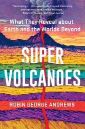 Icon image Super Volcanoes: What They Reveal about Earth and the Worlds Beyond