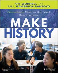 Icon image Make History: A Practical Guide for Middle and High School History Instruction (Grades 5-12)