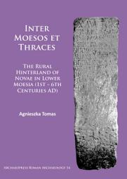 Icon image Inter Moesos et Thraces: The Rural Hinterland of Novae in Lower Moesia (1st – 6th Centuries AD)
