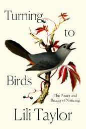 Icon image Turning to Birds: The Power and Beauty of Noticing