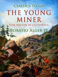 Icon image The Young Miner; Or, Tom Nelson in California: Restored Classics to Go Edition