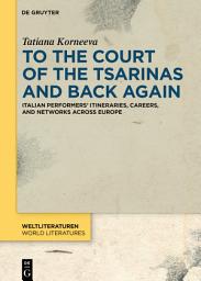 Icon image To the Court of the Tsarinas and Back Again: Italian Performers’ Itineraries, Careers, and Networks across Europe