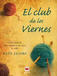 Icon image El club de los Viernes: Ocho mujeres, ocho maneras de tejer la vida.