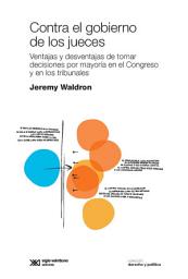 Icon image Contra el gobierno de los jueces: Ventajas y desventajas de tomar decisiones por mayoría en el Congreso y en los tribunales