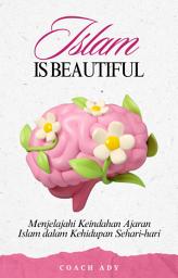 Icon image Islam is Beautiful: Menjelajahi Keindahan Ajaran Islam dalam Kehidupan Sehari-hari