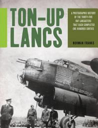 Icon image Ton-Up Lancs: A Photographic History of the Thirty-Five RAF Lancasters that Each Completed One Hundred Sorties