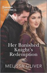 Icon image Her Banished Knight's Redemption: The follow-up to award-winning story The Rebel Heiress and the Knight