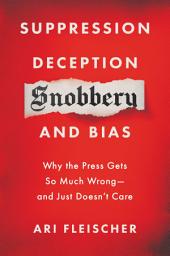 Icon image Suppression, Deception, Snobbery, and Bias: Why the Press Gets So Much Wrong—And Just Doesn’t Care