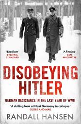 Icon image Disobeying Hitler: German Resistance in the Last Year of WWII