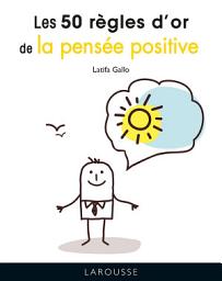 Icon image Les 50 règles d'or de la pensée positive