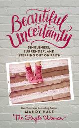 Icon image Beautiful Uncertainty: Singleness, Surrender, and Stepping Out in Faith