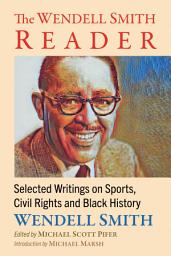Icon image The Wendell Smith Reader: Selected Writings on Sports, Civil Rights and Black History