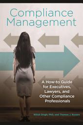 Icon image Compliance Management: A How-to Guide for Executives, Lawyers, and Other Compliance Professionals