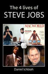 Icon image The Four Lives of Steve Jobs: Steve Jobs Biography
