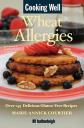 Icon image Cooking Well: Wheat Allergies: Over 145 Delicious Gluten-Free Recipes