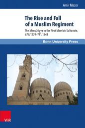 Icon image The Rise and Fall of a Muslim Regiment: The Manṣūriyya in the First Mamluk Sultanate, 678/1279–741/1341