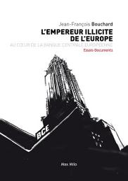 Icon image L’empereur illicite de l’europe: Au cœur de la banque centrale européenne - Essais - documents