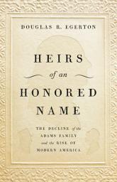 Icon image Heirs of an Honored Name: The Decline of the Adams Family and the Rise of Modern America