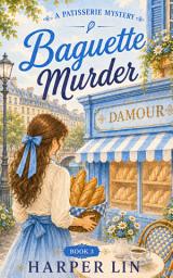 Icon image Baguette Murder: A Patisserie Mystery with Recipes Book 3