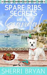 Icon image Spare Ribs, Secrets, and a Scandal: A Small-Town Cozy Mystery with Recipes