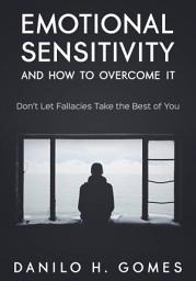Icon image Emotional Sensitivity and How to Overcome It: Don't Let Fallacies Take the Best of You