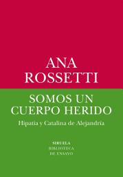 Icon image Somos un cuerpo herido: Hipatia y Catalina de Alejandría
