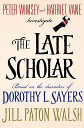 Icon image The Late Scholar: Peter Wimsey and Harriet Vane Investigate