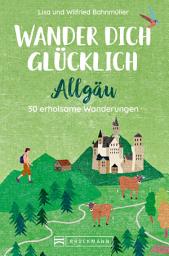 Icon image Wander dich glücklich – Allgäu: 30 erholsame Wanderungen