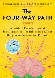 Icon image The Four-Way Path: A Guide to Purushartha and India's Spiritual Traditions for a Life of Happiness, Success, and Purpose