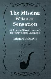 Icon image The Missing Witness Sensation (A Classic Short Story of Detective Max Carrados)