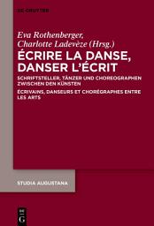 Icon image Écrire la danse, danser l’écrit: Schriftsteller, Tänzer und Choreographen zwischen den Künsten / Écrivains, danseurs et chorégraphes entre les arts