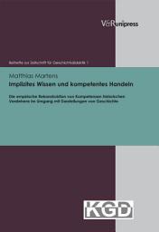 Icon image Implizites Wissen und kompetentes Handeln: Die empirische Rekonstruktion von Kompetenzen historischen Verstehens im Umgang mit Darstellungen von Geschichte