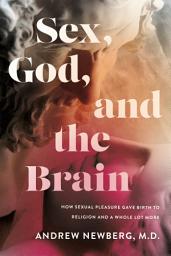Icon image Sex, God, and the Brain: How Sexual Pleasure Gave Birth to Religion and a Whole Lot More
