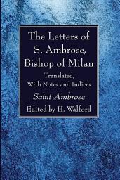 Icon image The Letters of S. Ambrose, Bishop of Milan: Translated, With Notes and Indices