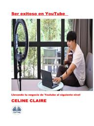 Icon image Ser exitoso en youtube: Llevando tu negocio de youtube al siguiente nivel