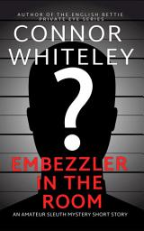 Icon image Embezzler In The Room: An Amateur Sleuth Mystery Short Story