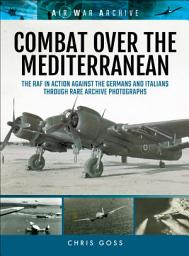 Icon image Combat Over the Mediterranean: The RAF In Action Against the Germans and ItaliansThrough Rare Archive Photographs