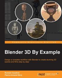 Icon image Blender 3D By Example: Design a complete workflow with Blender to create stunning 3D scenes and films step-by-step!
