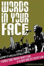 Icon image Words in Your Face: A Guided Tour Through Twenty Years of the New York City Poetry Slam