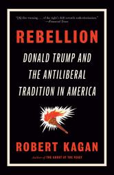 Icon image Rebellion: Donald Trump and the Antiliberal Tradition in America