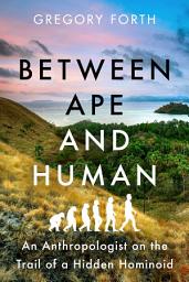 Icon image Between Ape and Human: An Anthropologist on the Trail of a Hidden Hominoid