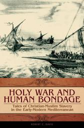Icon image Holy War and Human Bondage: Tales of Christian-Muslim Slavery in the Early-Modern Mediterranean