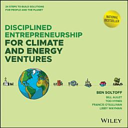Icon image Disciplined Entrepreneurship for Climate and Energy Ventures: 24 Steps to Build Solutions for People and the Planet