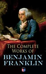 Icon image The Complete Works of Benjamin Franklin: Letters and Papers on Electricity, Philosophical Subjects, General Politics, Moral Subjects & the Economy, American Subjects Before & During the Revolution
