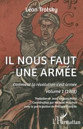 Icon image Il nous faut une armée: Comment la révolution s'est armée. Volume 1 (1918)