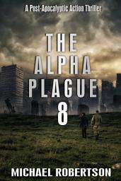 Icon image The Alpha Plague 8: A Post-Apocalyptic Action Thriller