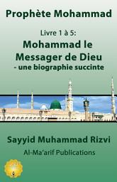 Icon image Mohammad le Messager de Dieu: Une biographie succincte