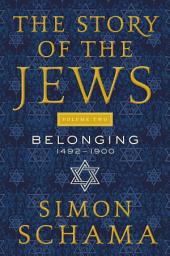 Icon image The Story of the Jews Volume Two: Belonging: 1492-1900