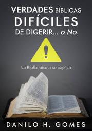 Icon image Verdades Bíblicas Difíciles de Digerir...O No: La Biblia misma se explica