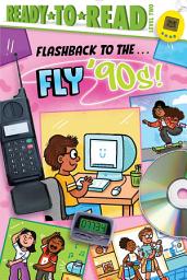 Icon image Flashback to the . . . Fly '90s!: Ready-to-Read Level 2